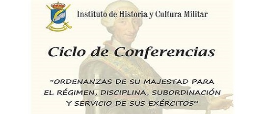 Ciclo de conferencias en el Instituto de Historia y Cultura Militar: "Ordenanzas de Su Majestad para el régimen, disciplina, subordinación y servicios de sus exércitos"